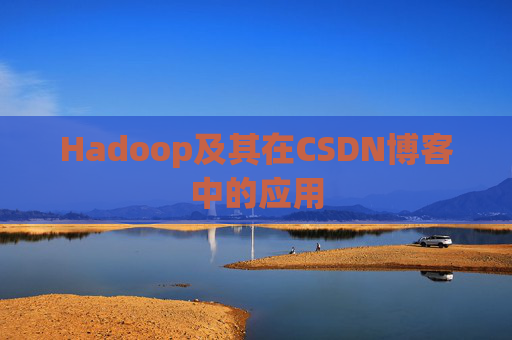 Hadoop及其在CSDN博客中的应用 Hadoop及其在CSDN博客中的应用